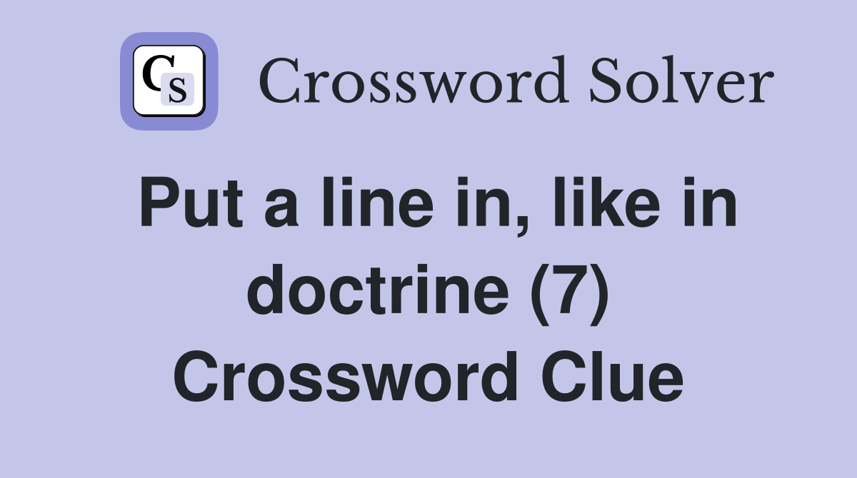 Put a line in, like in doctrine (7) Crossword Clue