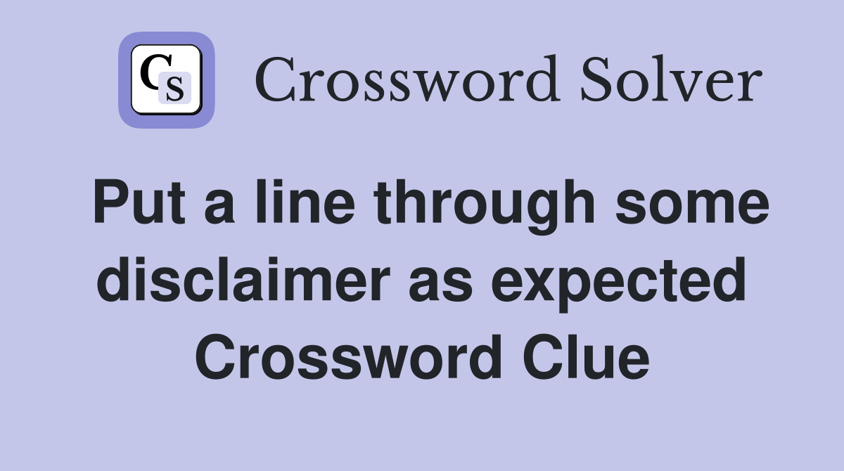 Put a line through some disclaimer as expected Crossword Clue