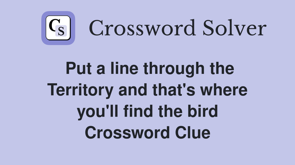 Put a line through the Territory and that's where you'll find the bird Crossword Clue