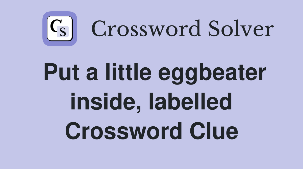 Put a little eggbeater inside, labelled Crossword Clue