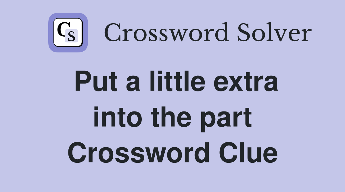 Put a little extra into the part Crossword Clue