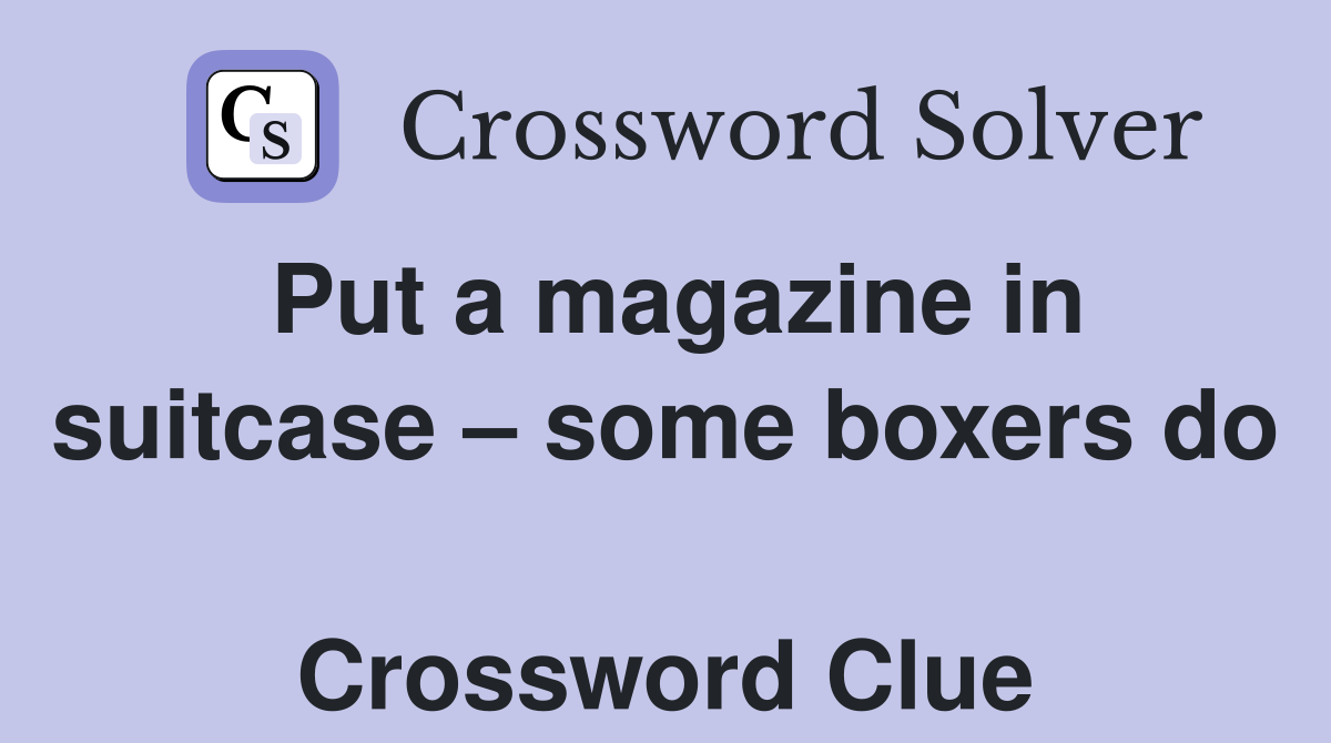 Put a magazine in suitcase – some boxers do  Crossword Clue