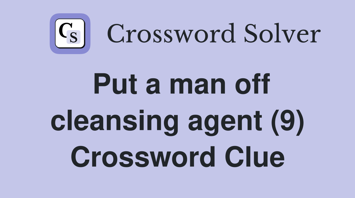 Put a man off cleansing agent (9) Crossword Clue
