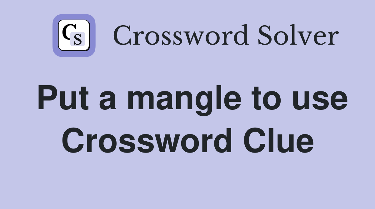 Put a mangle to use Crossword Clue