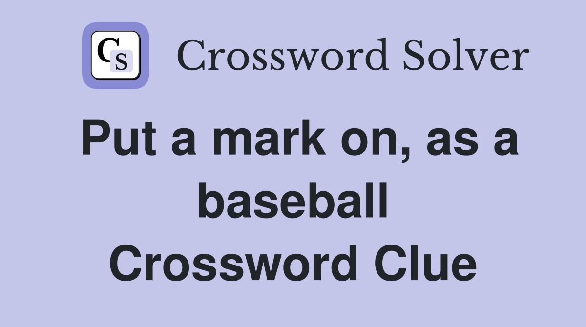 Put a mark on, as a baseball Crossword Clue