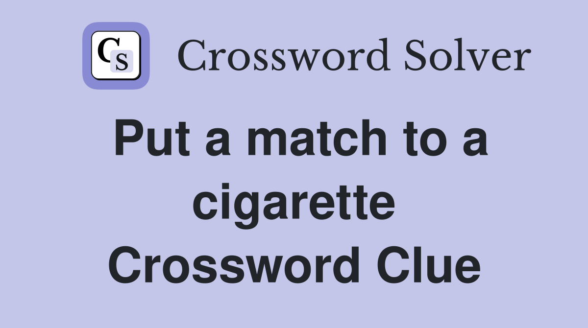 Put a match to a cigarette Crossword Clue
