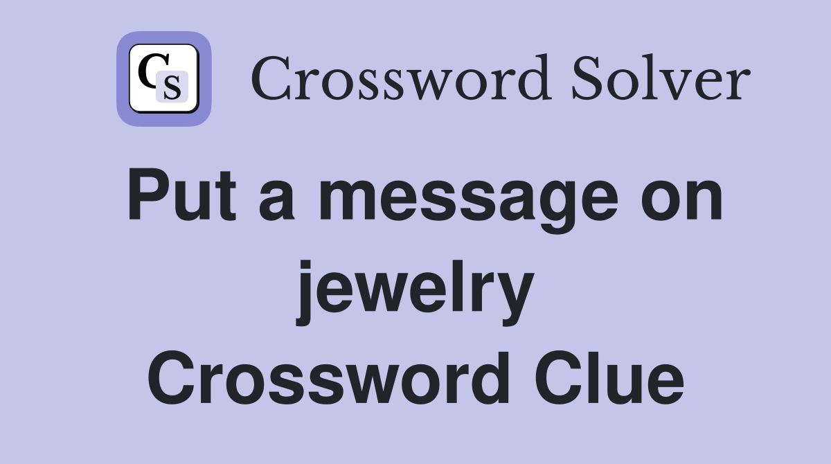 Put a message on jewelry Crossword Clue