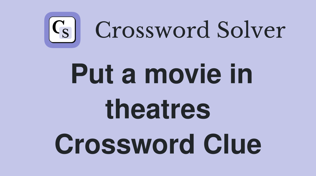 Put a movie in theatres Crossword Clue