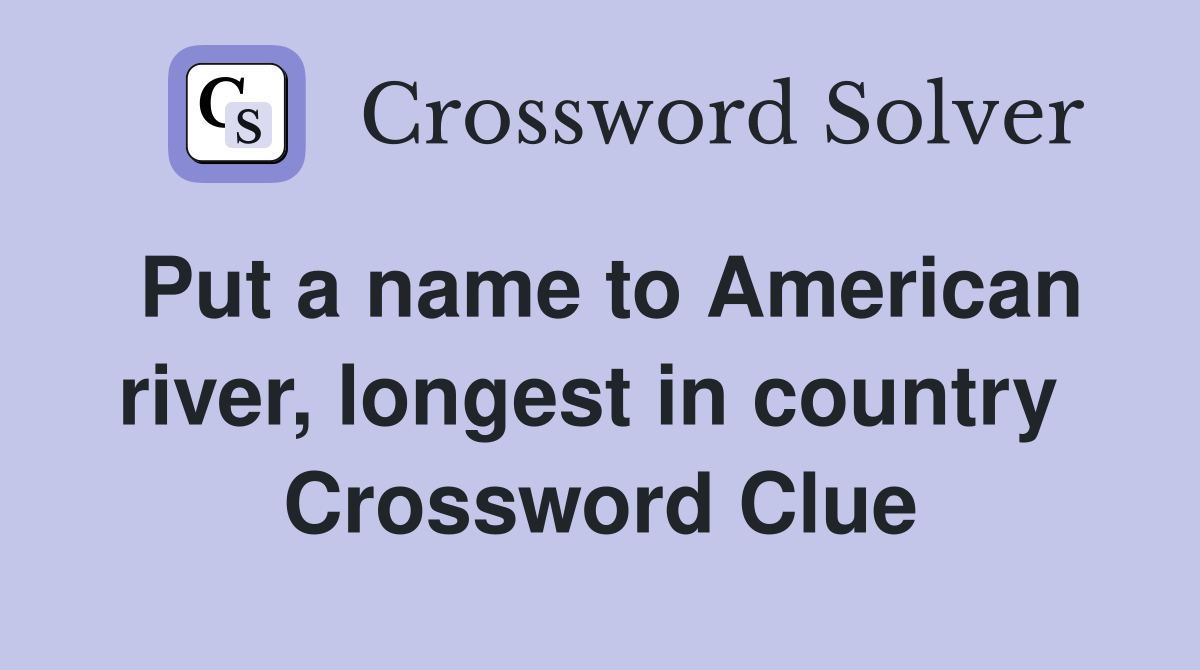 Put a name to American river, longest in country  Crossword Clue