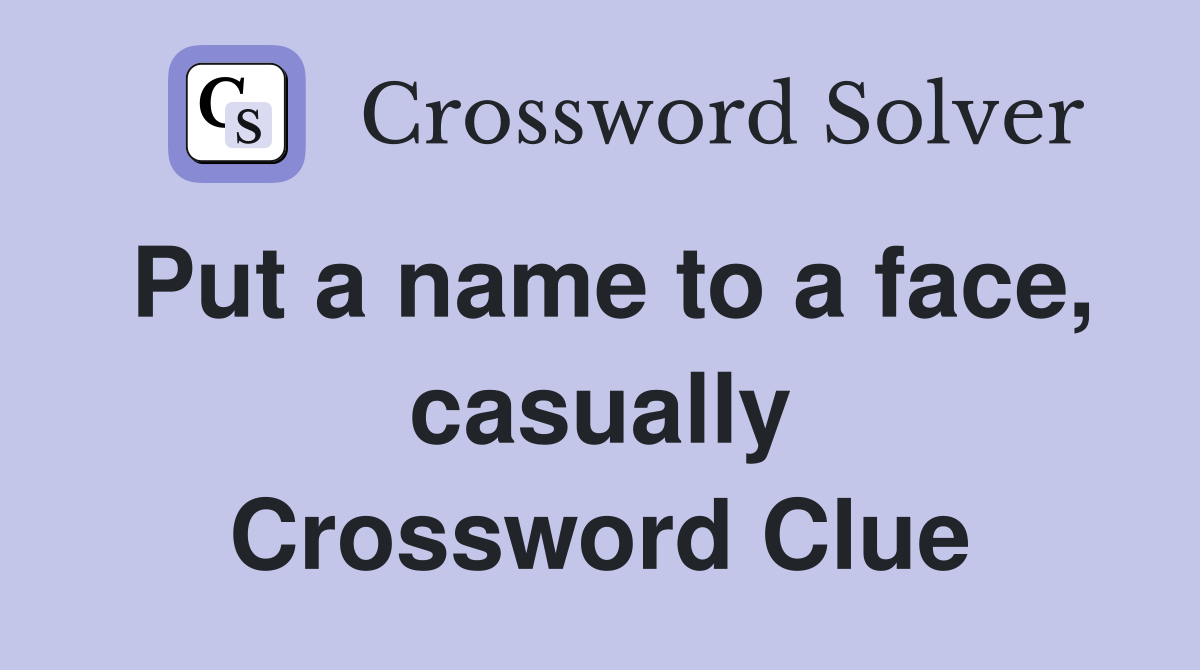 Put a name to a face, casually Crossword Clue