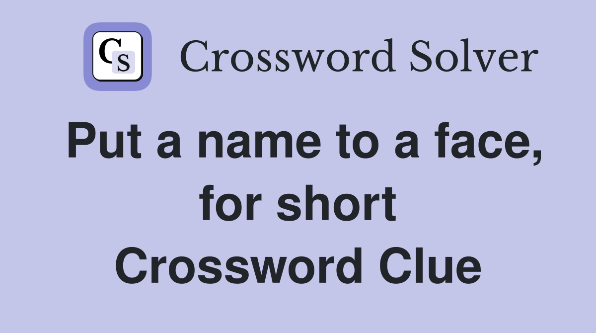 Put a name to a face, for short Crossword Clue