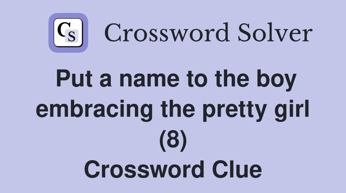Put a name to the boy embracing the pretty girl (8) Crossword Clue