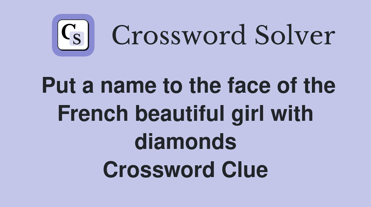 Put a name to the face of the French beautiful girl with diamonds Crossword Clue