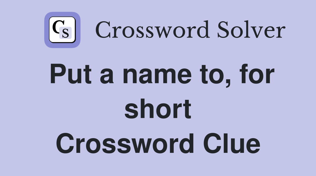 Put a name to, for short Crossword Clue