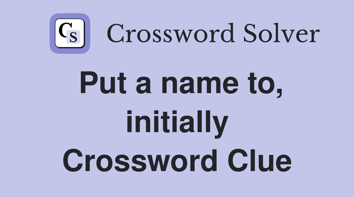 Put a name to, initially Crossword Clue