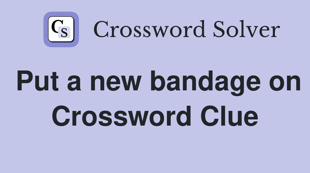 Put a new bandage on Crossword Clue