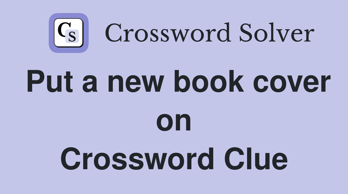 Put a new book cover on Crossword Clue