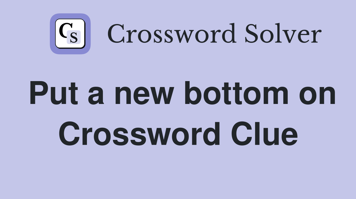 Put a new bottom on Crossword Clue