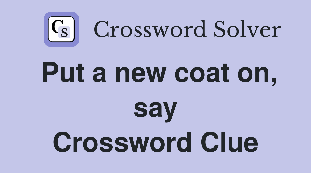 Put a new coat on, say Crossword Clue