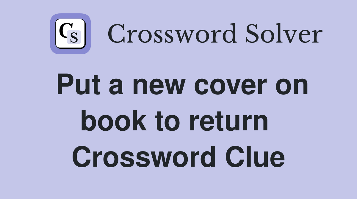 Put a new cover on book to return  Crossword Clue