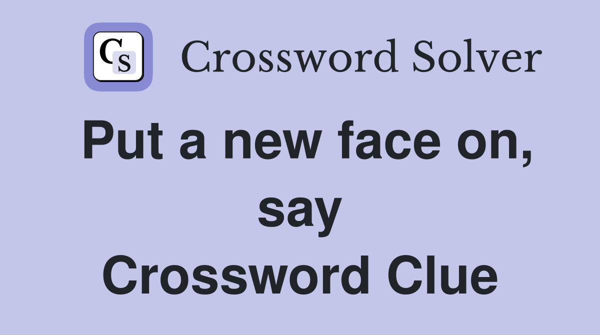 Put a new face on, say Crossword Clue