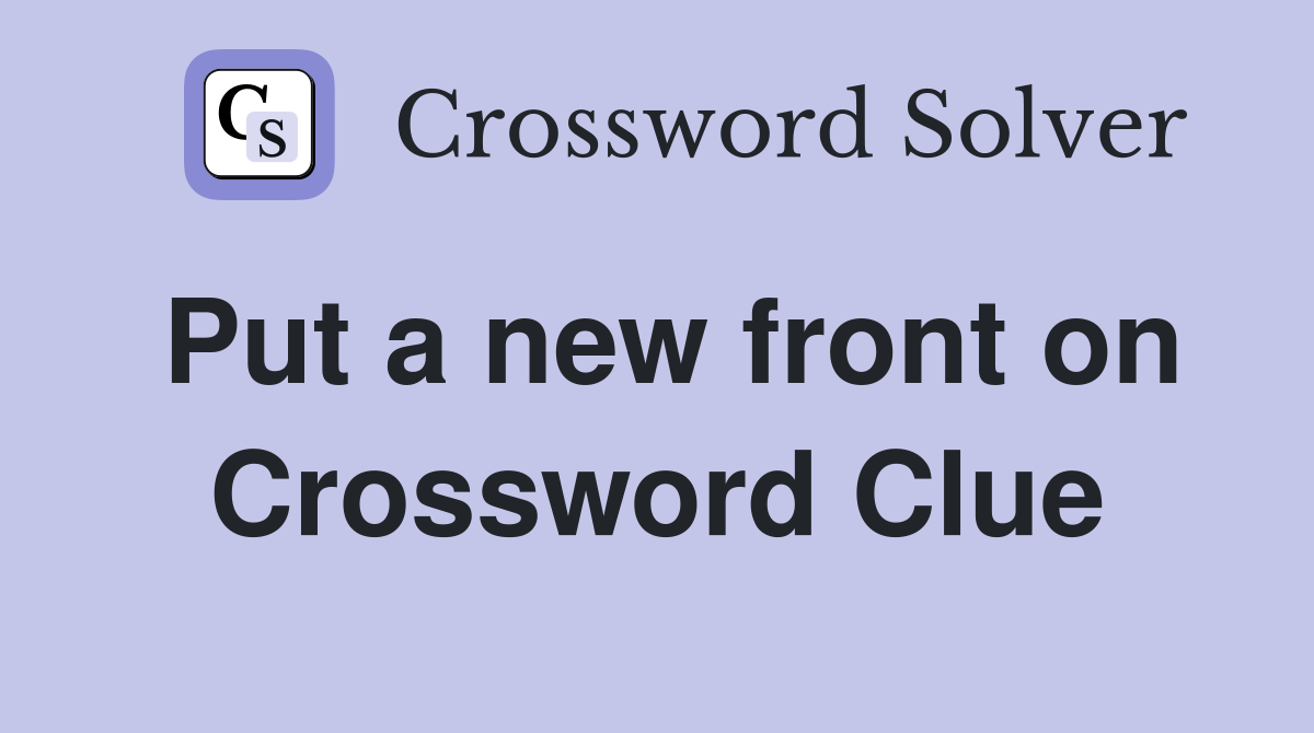 Put a new front on Crossword Clue