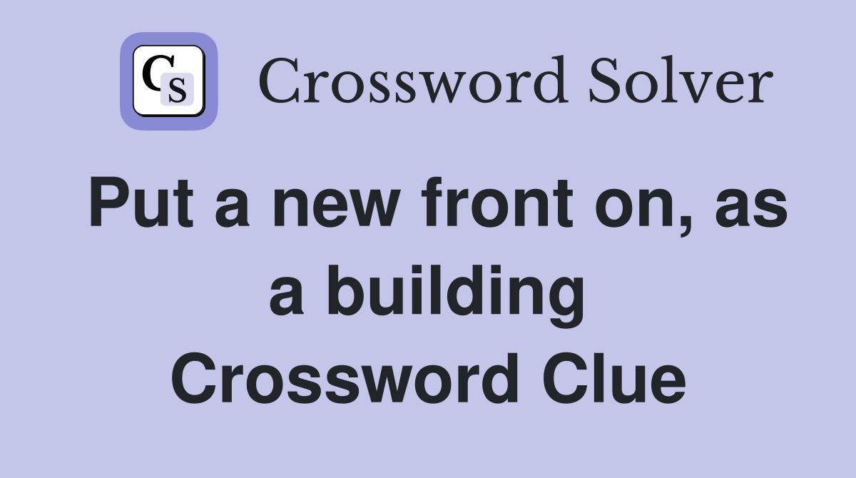 Put a new front on, as a building Crossword Clue