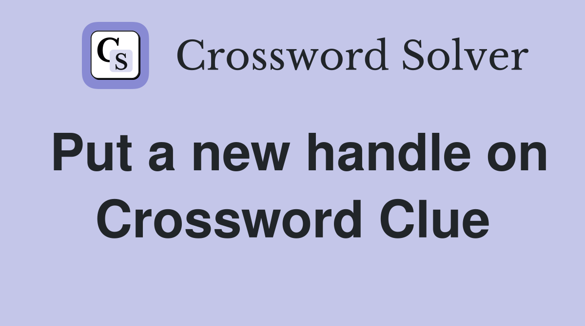 Put a new handle on Crossword Clue