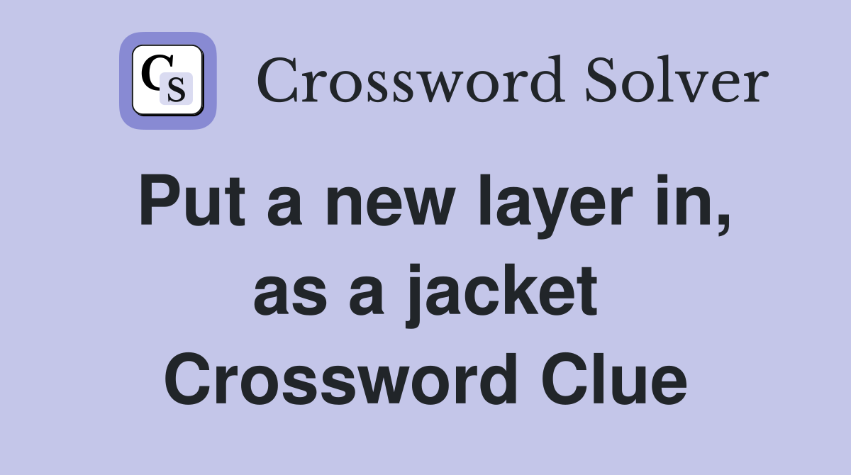 Put a new layer in, as a jacket Crossword Clue