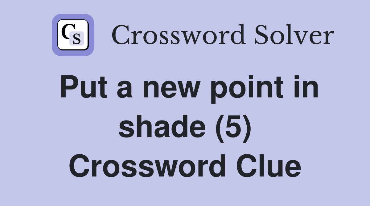 Put a new point in shade (5) Crossword Clue