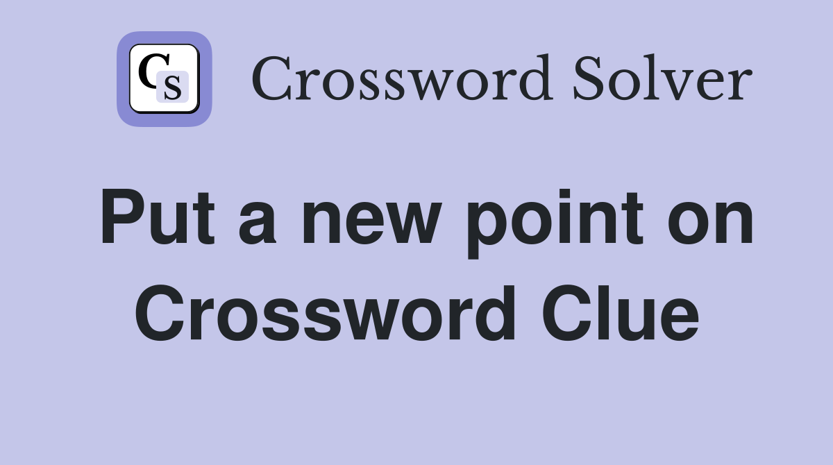 Put a new point on Crossword Clue