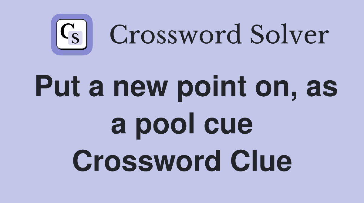 Put a new point on, as a pool cue Crossword Clue