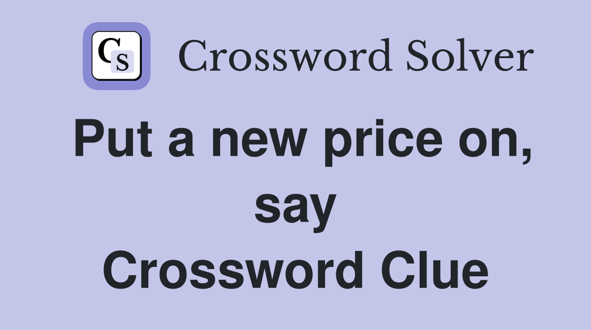 Put a new price on, say Crossword Clue