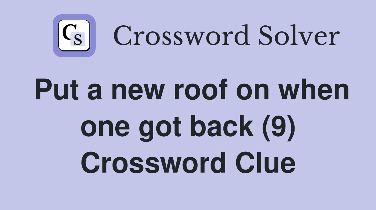 Put a new roof on when one got back (9) Crossword Clue