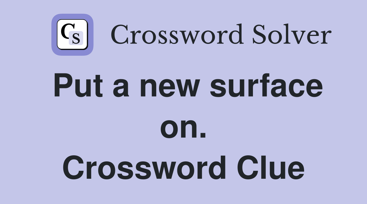 Put a new surface on. Crossword Clue