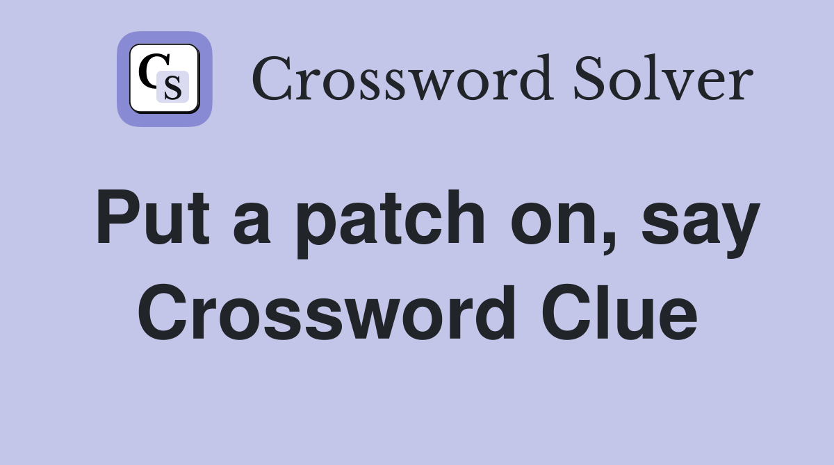 Put a patch on, say Crossword Clue