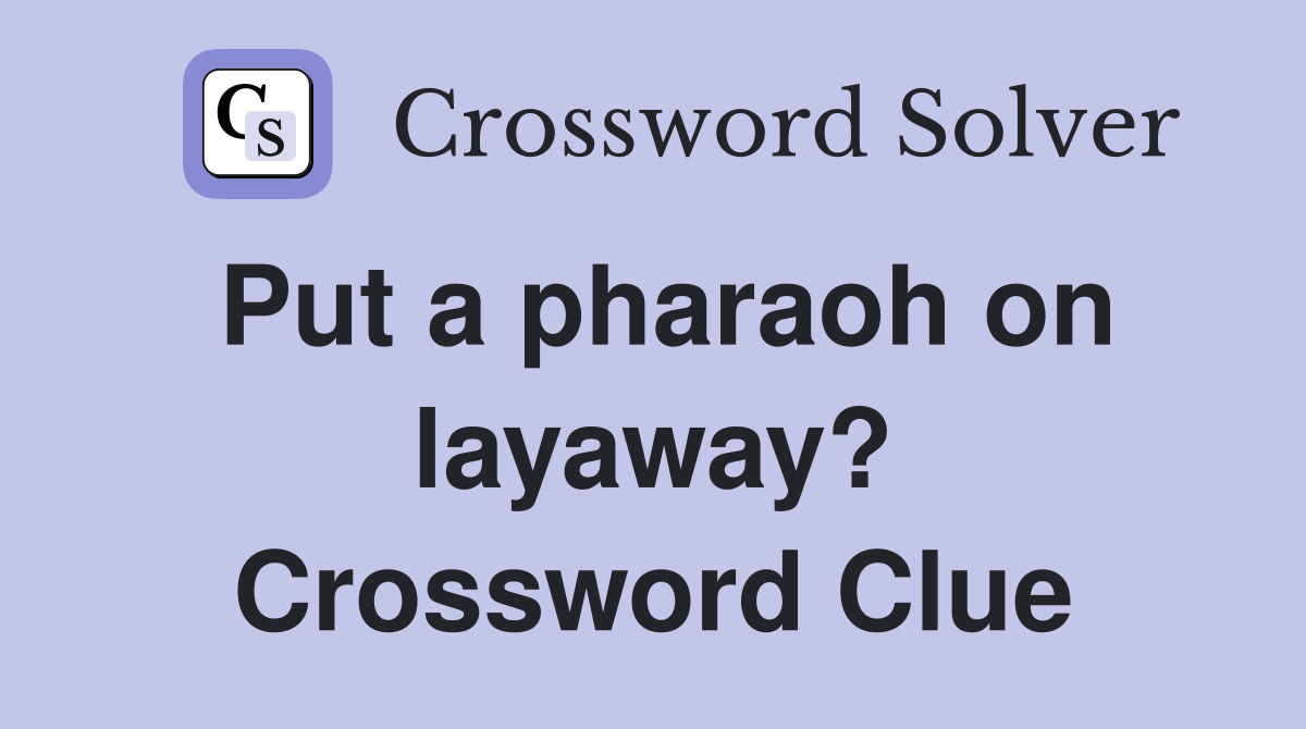 Put a pharaoh on layaway? Crossword Clue