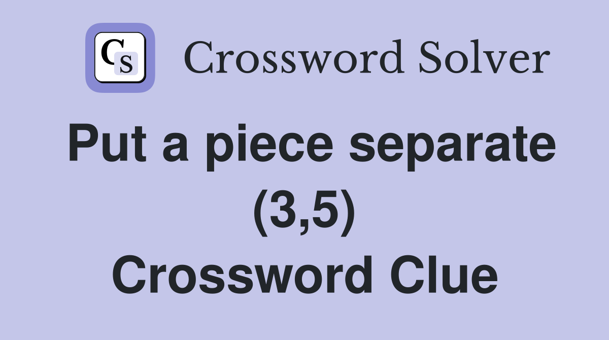 Put a piece separate (3,5) Crossword Clue