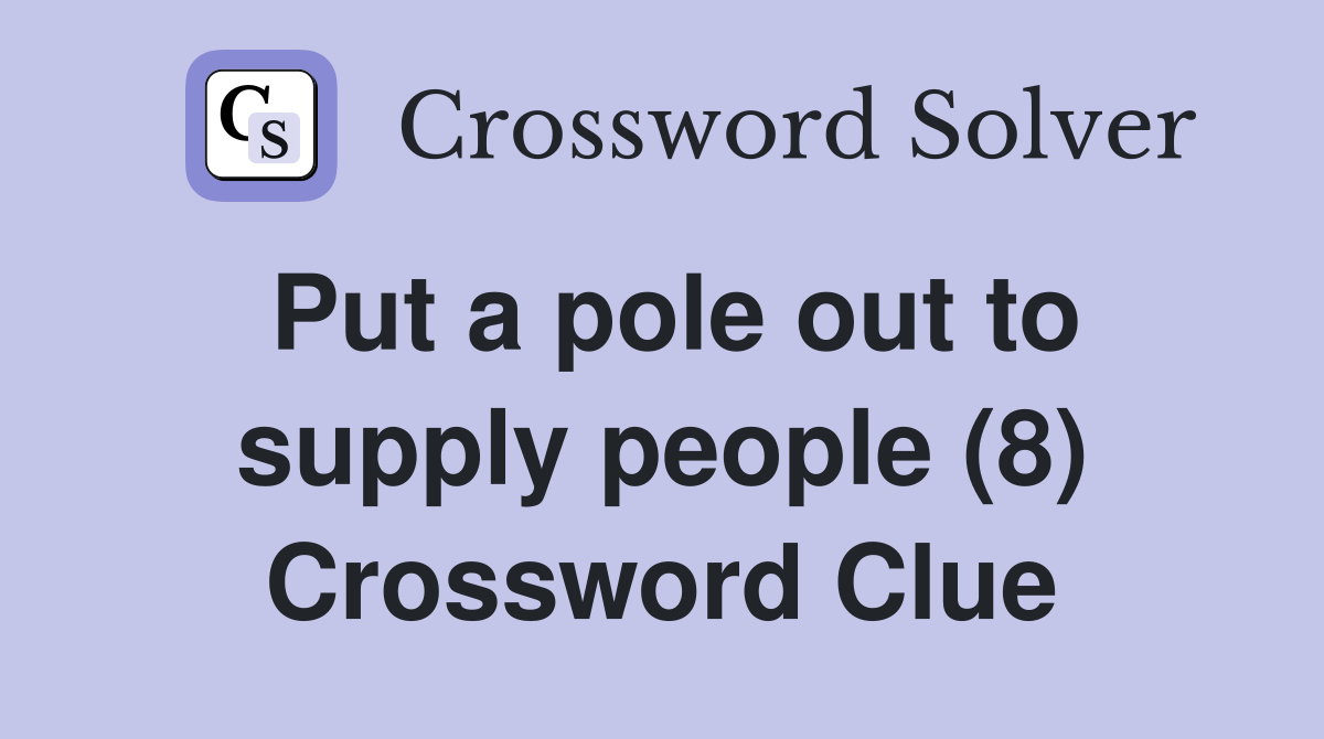 Put a pole out to supply people (8) Crossword Clue