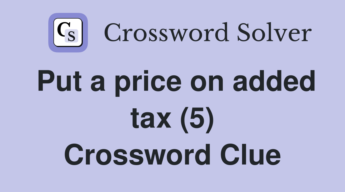 Put a price on added tax (5) Crossword Clue