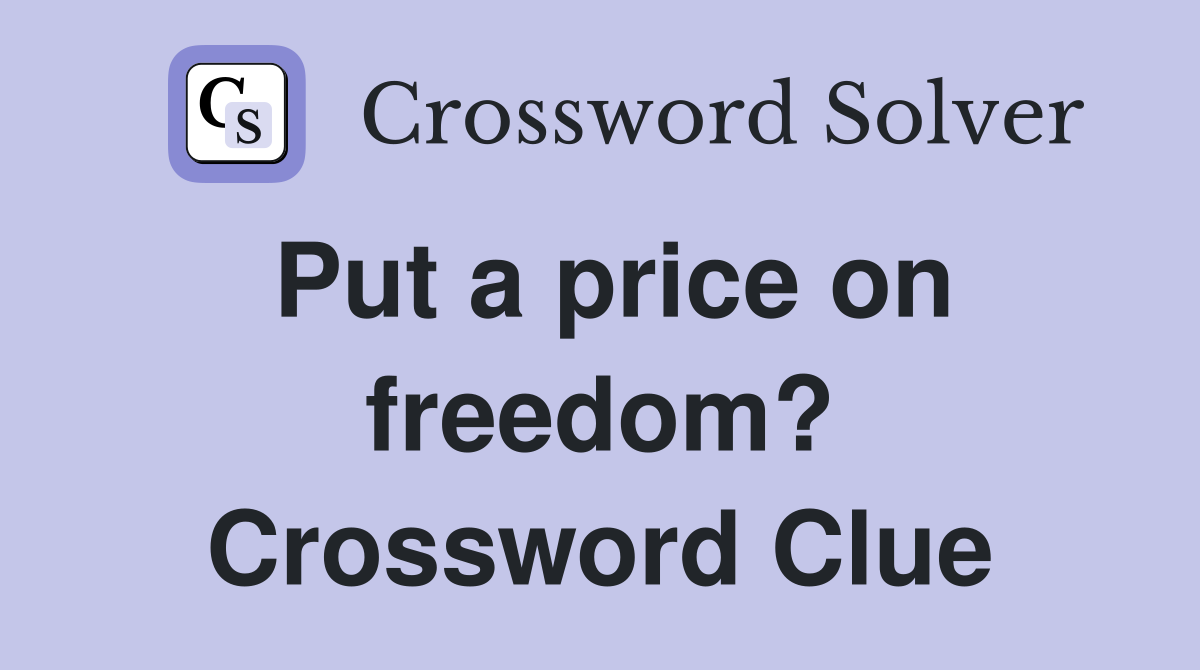 Put a price on freedom? Crossword Clue