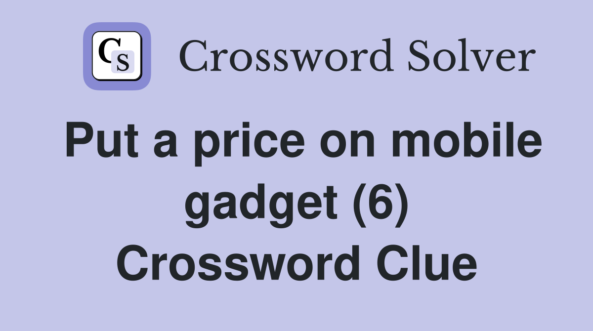 Put a price on mobile gadget (6) Crossword Clue