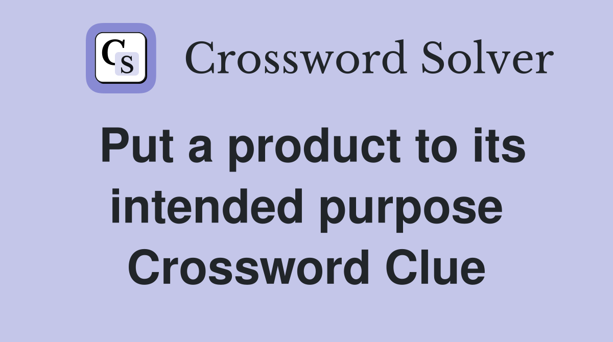 Put a product to its intended purpose Crossword Clue