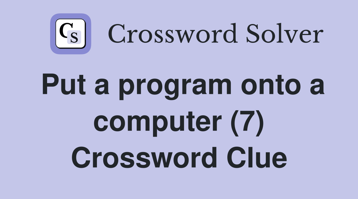 Put a program onto a computer (7) Crossword Clue