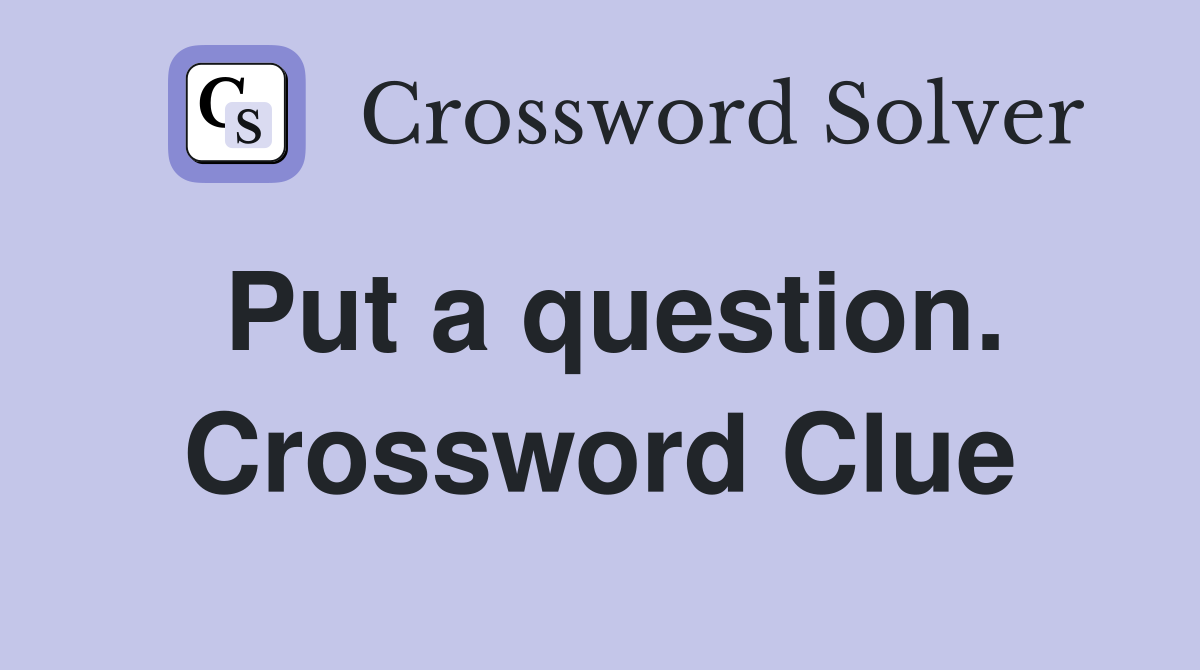Put a question. Crossword Clue