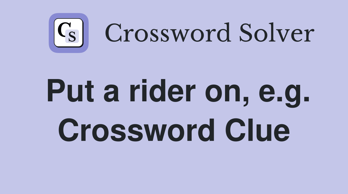 Put a rider on, e.g. Crossword Clue