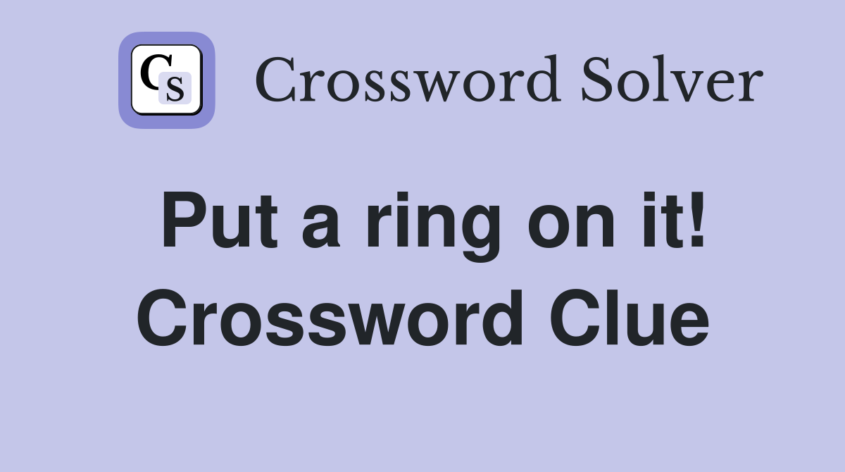 Put a ring on it! Crossword Clue