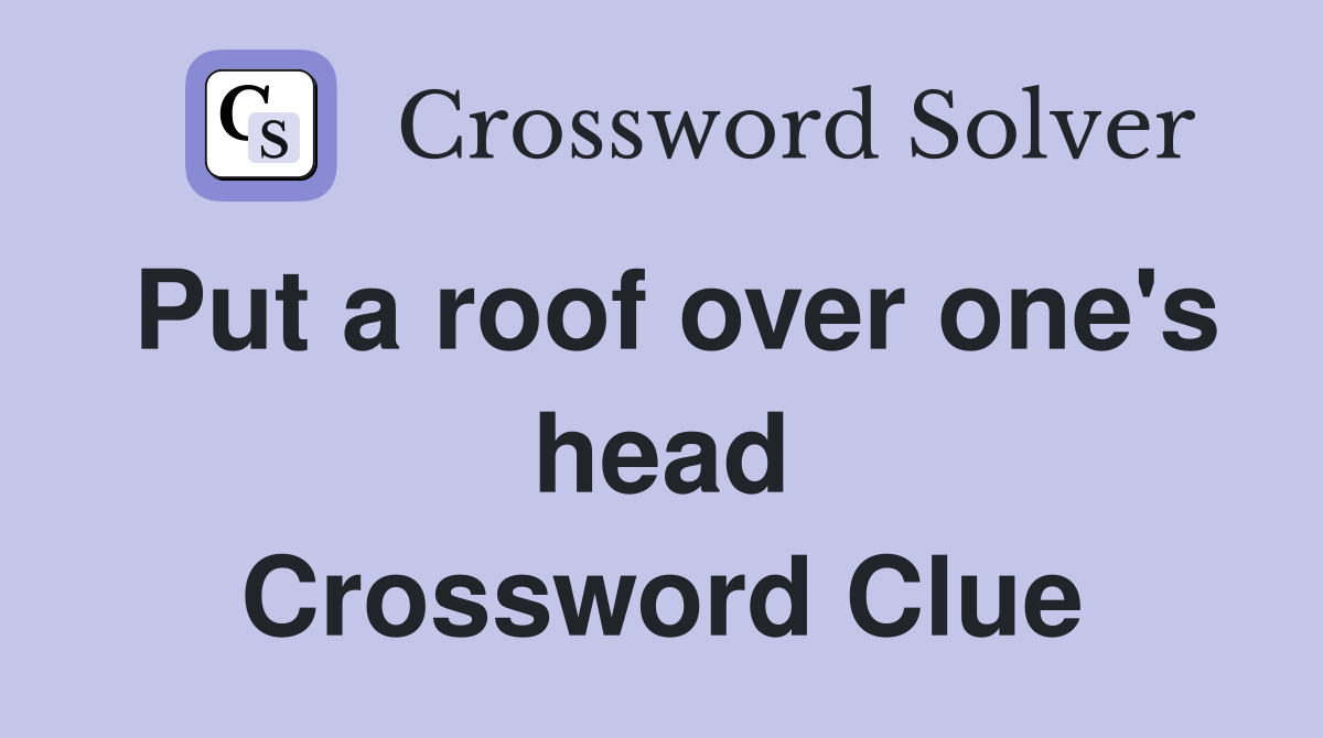 Put a roof over one's head Crossword Clue