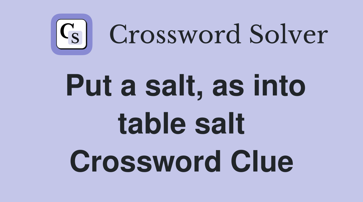 Put a salt, as into table salt Crossword Clue