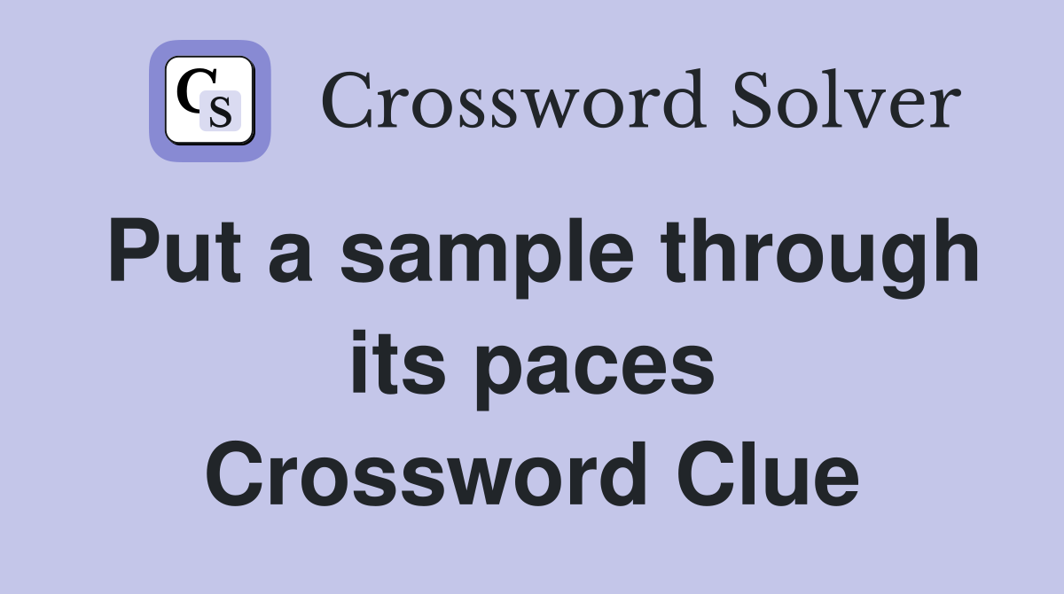 Put a sample through its paces Crossword Clue